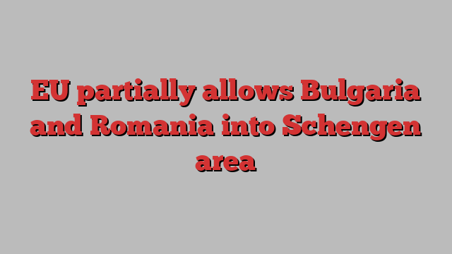 EU partially allows Bulgaria and Romania into Schengen area