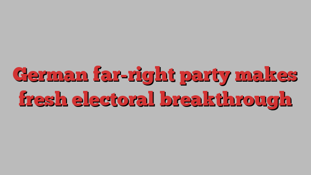 German far-right party makes fresh electoral breakthrough