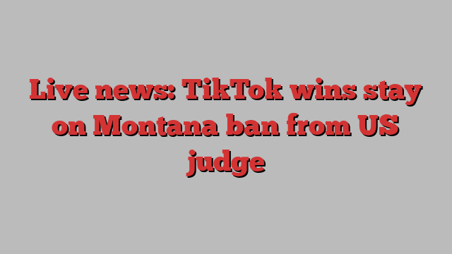 Live news: TikTok wins stay on Montana ban from US judge