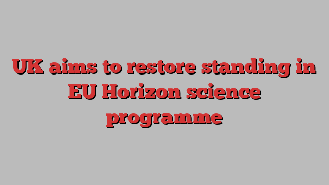 UK aims to restore standing in EU Horizon science programme