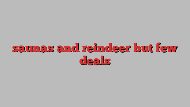 saunas and reindeer but few deals