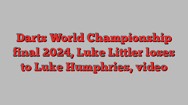 Darts World Championship final 2024, Luke Littler loses to Luke Humphries, video