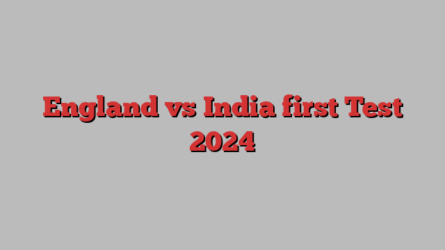 England vs India first Test 2024