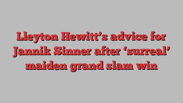 Lleyton Hewitt’s advice for Jannik Sinner after ‘surreal’ maiden grand slam win