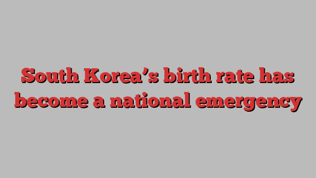 South Korea’s birth rate has become a national emergency