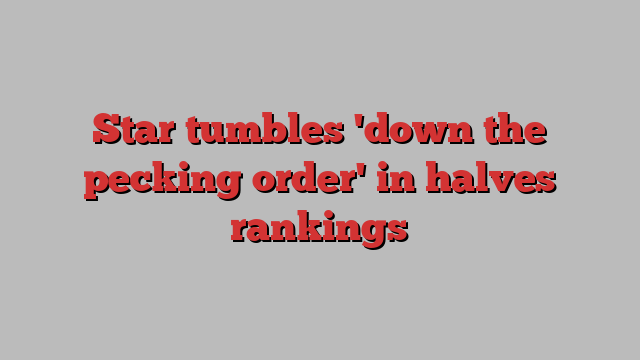 Star tumbles 'down the pecking order' in halves rankings