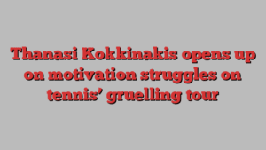 Thanasi Kokkinakis opens up on motivation struggles on tennis’ gruelling tour