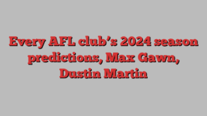 Every AFL club’s 2024 season predictions, Max Gawn, Dustin Martin