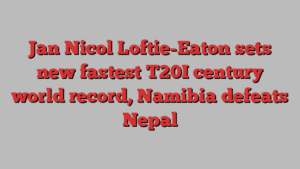 Jan Nicol Loftie-Eaton sets new fastest T20I century world record, Namibia defeats Nepal