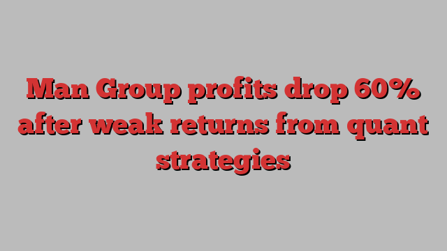 Man Group profits drop 60% after weak returns from quant strategies