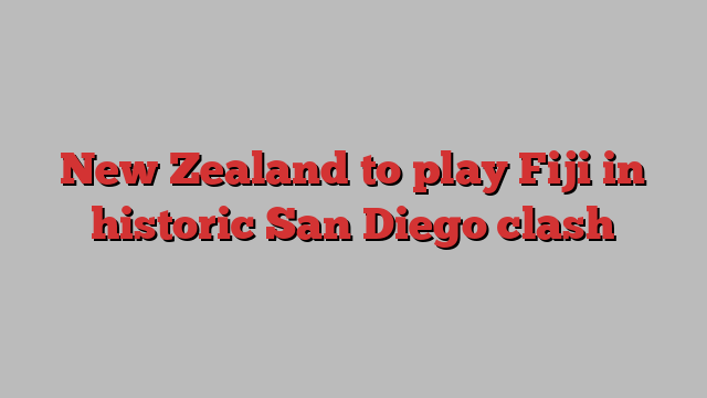 New Zealand to play Fiji in historic San Diego clash