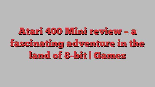 Atari 400 Mini review – a fascinating adventure in the land of 8-bit | Games