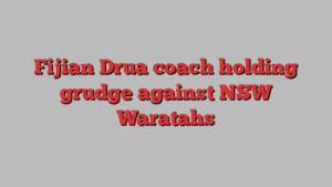 Fijian Drua coach holding grudge against NSW Waratahs