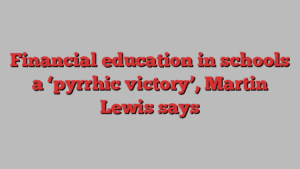 Financial education in schools a ‘pyrrhic victory’, Martin Lewis says