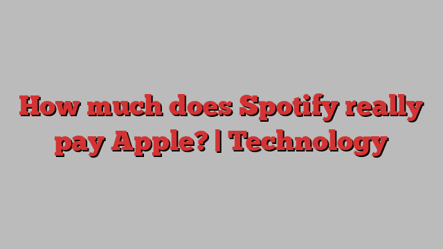 How much does Spotify really pay Apple? | Technology