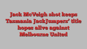 Jack McVeigh shot keeps Tasmania JackJumpers’ title hopes alive against Melbourne United