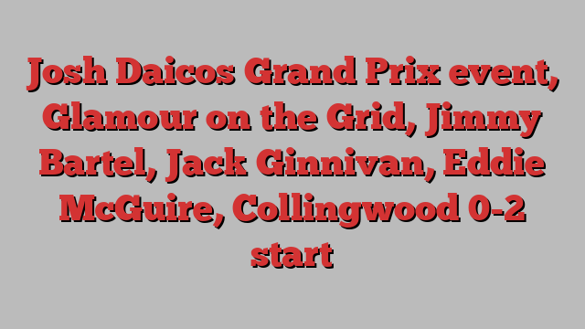 Josh Daicos Grand Prix event, Glamour on the Grid, Jimmy Bartel, Jack Ginnivan, Eddie McGuire, Collingwood 0-2 start