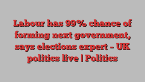 Labour has 99% chance of forming next government, says elections expert – UK politics live | Politics