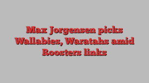 Max Jorgensen picks Wallabies, Waratahs amid Roosters links