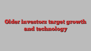 Older investors target growth and technology