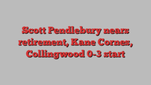 Scott Pendlebury nears retirement, Kane Cornes, Collingwood 0-3 start