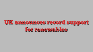 UK announces record support for renewables