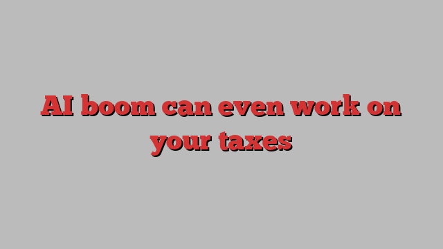 AI boom can even work on your taxes