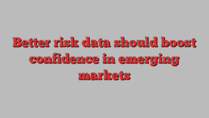 Better risk data should boost confidence in emerging markets