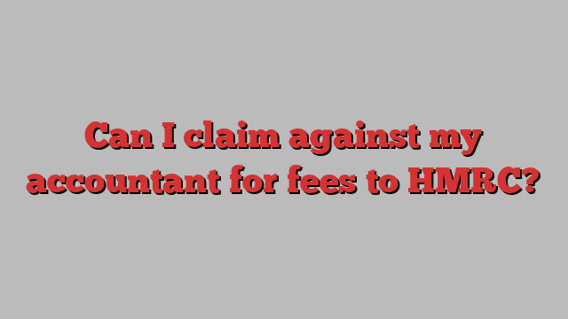 Can I claim against my accountant for fees to HMRC?