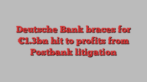 Deutsche Bank braces for €1.3bn hit to profits from Postbank litigation