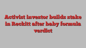 Activist investor builds stake in Reckitt after baby formula verdict