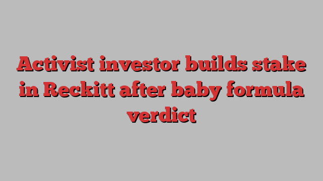 Activist investor builds stake in Reckitt after baby formula verdict