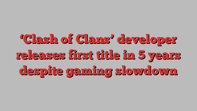 ‘Clash of Clans’ developer releases first title in 5 years despite gaming slowdown