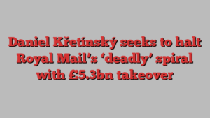 Daniel Křetínský seeks to halt Royal Mail’s ‘deadly’ spiral with £5.3bn takeover