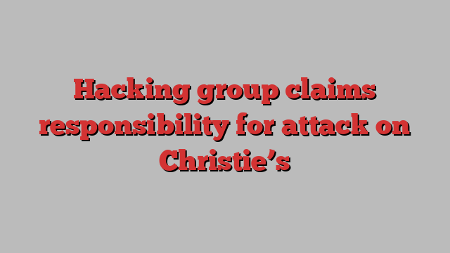 Hacking group claims responsibility for attack on Christie’s