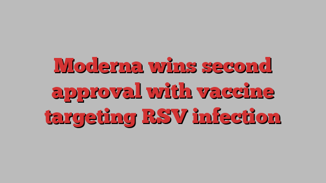 Moderna wins second approval with vaccine targeting RSV infection