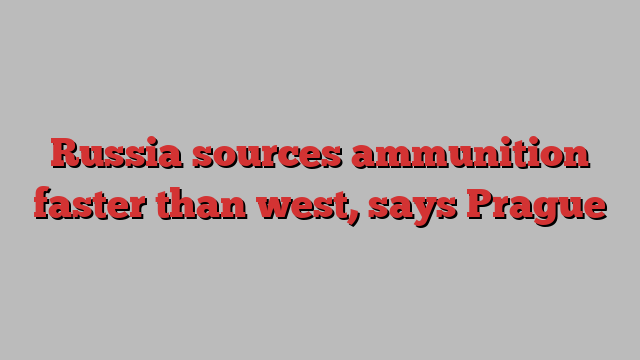 Russia sources ammunition faster than west, says Prague