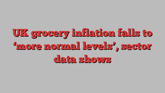 UK grocery inflation falls to ‘more normal levels’, sector data shows