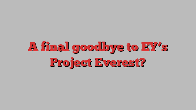 A final goodbye to EY’s Project Everest?