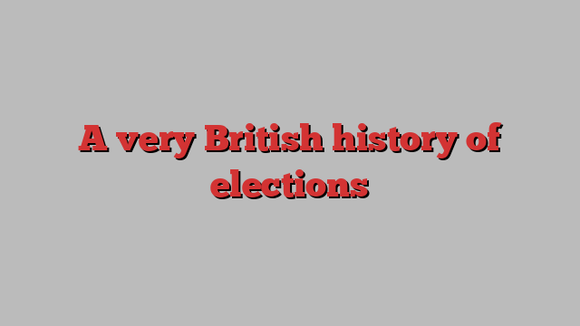A very British history of elections