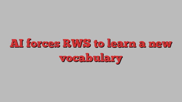 AI forces RWS to learn a new vocabulary