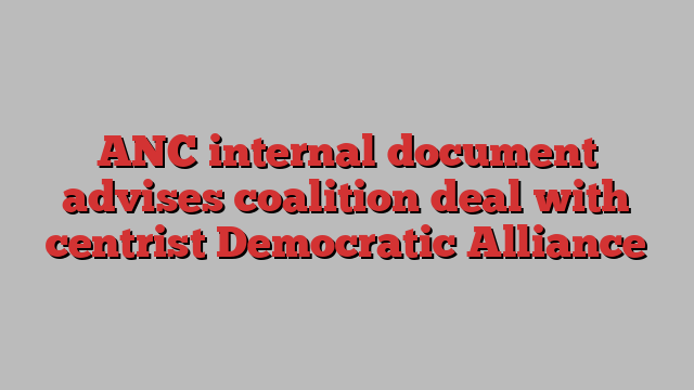 ANC internal document advises coalition deal with centrist Democratic Alliance