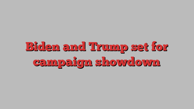 Biden and Trump set for campaign showdown