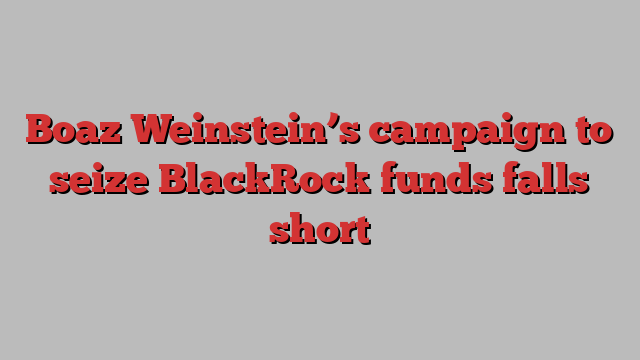 Boaz Weinstein’s campaign to seize BlackRock funds falls short