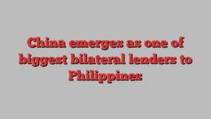 China emerges as one of biggest bilateral lenders to Philippines