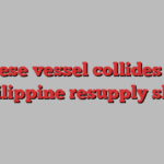 Chinese vessel collides with Philippine resupply ship
