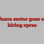 Defence sector goes on a hiring spree