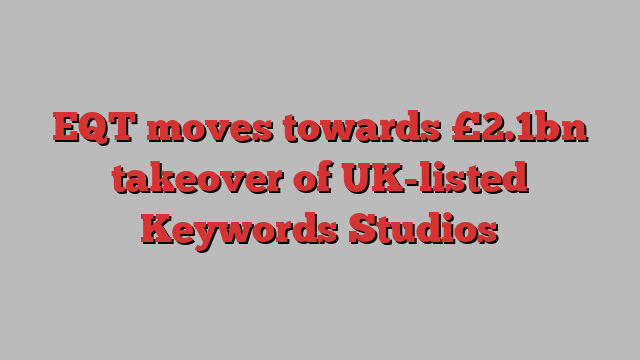 EQT moves towards £2.1bn takeover of UK-listed Keywords Studios