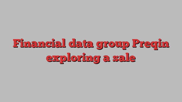 Financial data group Preqin exploring a sale