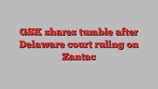 GSK shares tumble after Delaware court ruling on Zantac